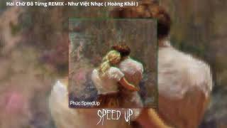 Hai Chữ Đã Từng REMIX - Như Việt Nhạc ( Hoàng Khải ) | Speed Up Songs