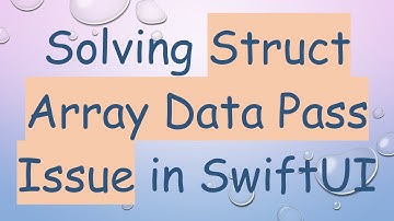 Solving Struct Array Data Pass Issue in SwiftUI