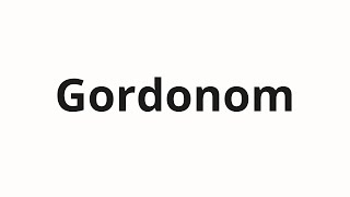 How to pronounce Gordonom | Гордоном (Gordon in Russian)
