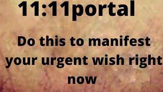 11:11 Portal Do This To Manifest Your Urgent Wish 🌈🌈🌈