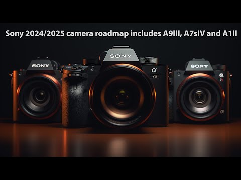Sony 2024/2025 camera roadmap includes A9III, A7sIV and A1II