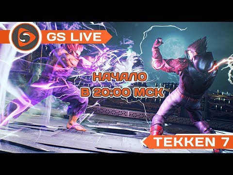 Tekken 7. Стрим GS LIVE - Tekken 7. Стрим GS LIVE