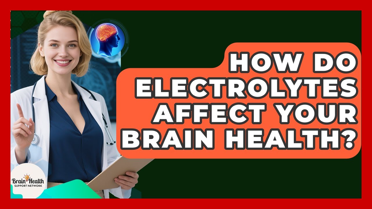How Do Electrolytes Affect Your Brain Health? - Brain Health Support Network