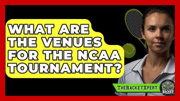 What Are The Venues For The NCAA Tournament? - The Racket Xpert