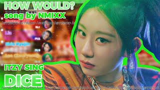 How Would ITZY Sing 'DICE' (by NMIXX) || kimleoo