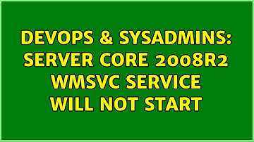 DevOps & SysAdmins: Server Core 2008R2 WMSVC service will not start (2 Solutions!!)