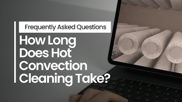 How Long Does Hot Convection Cleaning Take?