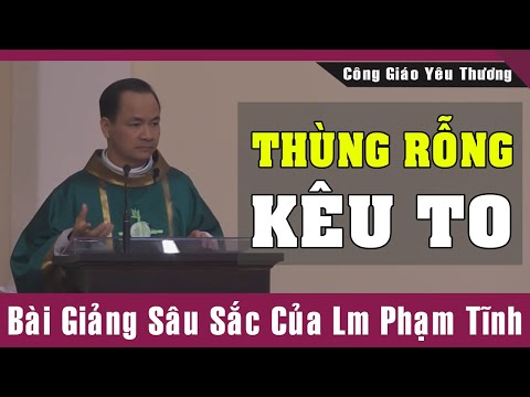 Video THÙNG RỖNG KÊU TO - Bài Giảng Để Đời Của Lm Phạm Tĩnh... - youtube