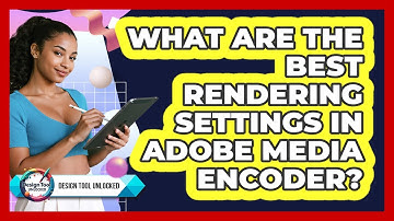 What Are The Best Rendering Settings In Adobe Media Encoder? - Design Tool Unlocked