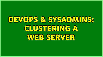 DevOps & SysAdmins: Clustering a web server (3 Solutions!!)