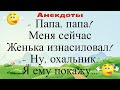 Папа, папа! Меня сейчас Женька изнасиловал... Подборка жизненных анекдотов Лучшие анекдоты 2021