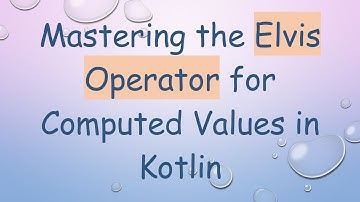 Mastering the Elvis Operator for Computed Values in Kotlin