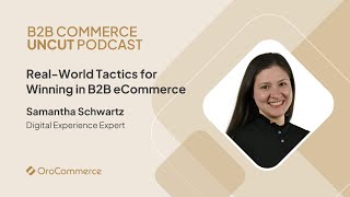 Real-World Tactics for Winning in B2B eCommerce with Samantha Schwartz, Digital Experience Expert