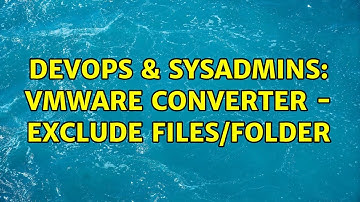 DevOps & SysAdmins: VMWare Converter - Exclude files/folder