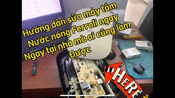 HƯỚNG DẪN SỬA MÁY TẮM NƯỚC NÓNG Ferroli