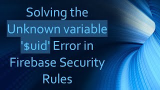 Solving the Unknown variable '$uid' Error in Firebase Security Rules
