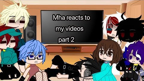 Mha reacts to my videos||part 2||