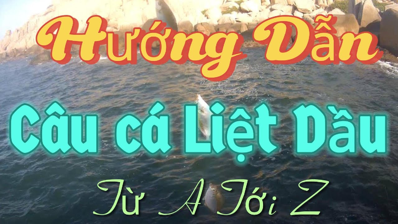 Hưỡng Dẫn Câu Cá Liệt Dầu