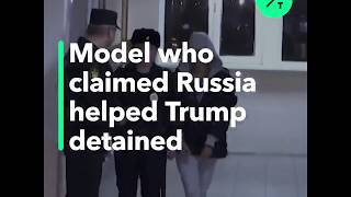 Model Who Claimed Russia Helped Trump Detained