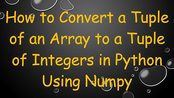 How to Convert a Tuple of an Array to a Tuple of Integers in Python Using Numpy