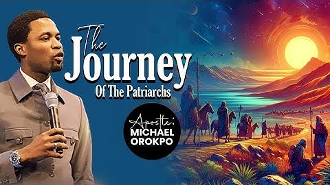 The Journey Of The Patriarchs | Apostle Michael Orokpo