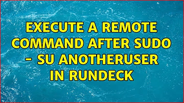 Execute a remote command after sudo - su anotheruser in Rundeck (2 Solutions!!)