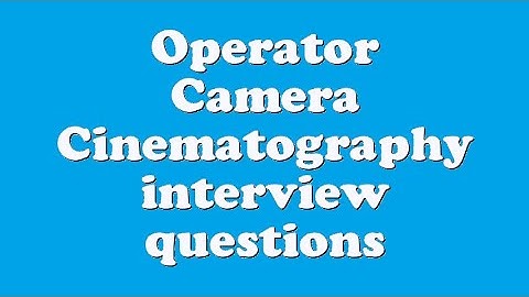 Operator Camera Cinematography interview questions