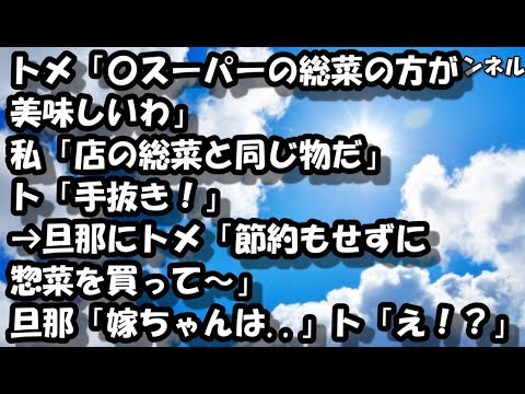 トメ「〇スーパーの総菜の方が美味しいわ」私「店の総菜と同じ物だ」ト「手抜き！」→旦那にトメ「節約もせずに惣菜を買って～」旦那「嫁ちゃんは  」ト「え！？」