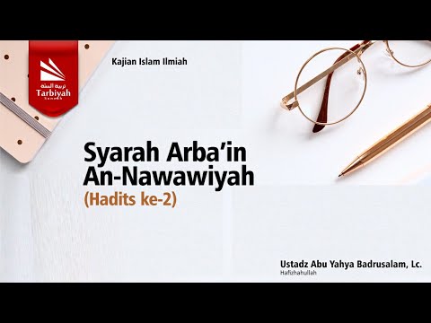 Syarah Arba In An Nawawiyah Hadits Ke 2 Ustadz Abu Yahya Badrusalam Lc حفظه الله 