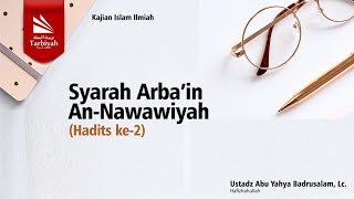 Syarah Arba'in An-Nawawiyah (Hadits ke-2) - Ustadz Abu Yahya Badrusalam, Lc. حفظه الله