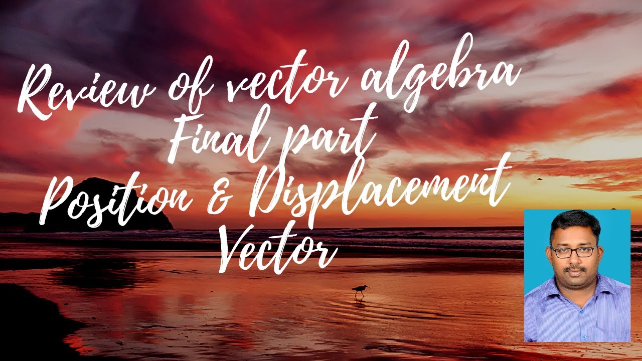 REVIEW OF VECTOR ALGEBRA-FINAL PART-POSITION VECTOR AND DISPLACEMENT VECTOR