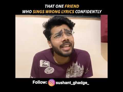 That one friend who sings wrong lyrics confidently | @sushantghadge