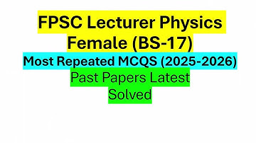 FPSC Lecturer Physics Female BS-17 | Most Repeated Past Papers MCQs + Complete Paper Pattern