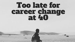 too late to change career at 40? Become an engineer?