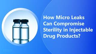 How Micro Leaks Can Compromise Sterility in Injectable Drug Products?