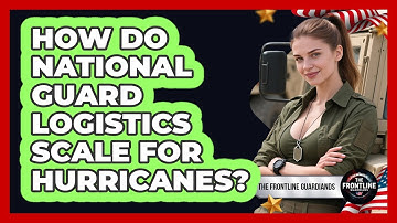 How Do National Guard Logistics Scale For Hurricanes? - The Frontline Guardians