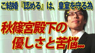 結婚と婚約は違う！秋篠宮殿下の優しさと苦悩...ご結婚「認める」は、皇室を守る為に｜竹田恒泰チャンネル2