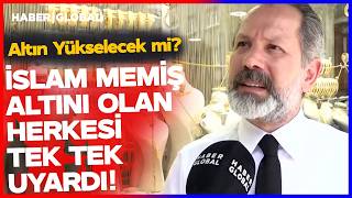 Altını Olanlar Altın Alacaklar Aman Dikkat İslam Memiş Tek Tek Anlattı