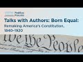 Talks with Authors: Born Equal: Remaking America's Constitution, 1840–1920