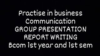 PRACTISE IN BUSINESS COMMUNICATION || GROUP PRESENTATION || REPORT WRITING || B.COM 1ST YEAR ||