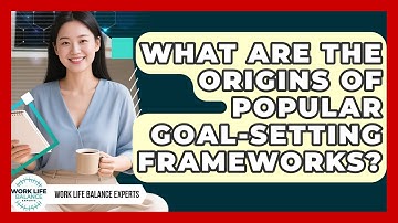 What Are The Origins Of Popular Goal-Setting Frameworks? - Work Life Balance Experts