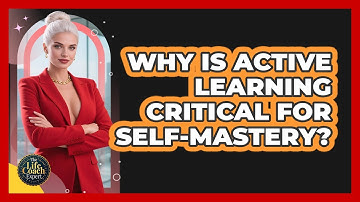Why Is Active Learning Critical For Self-mastery? - The Life Coach Expert