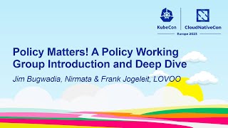 Policy Matters! A Policy Working Group Introduction and Deep Dive - Jim Bugwadia & Frank Jogeleit