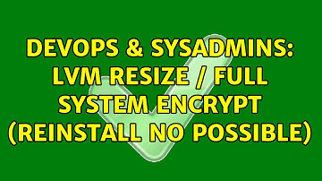 DevOps & SysAdmins: LVM resize / full system encrypt (reinstall no possible)