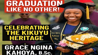 From Uganda to Nairobi — A Kikuyu Graduation Like No Other! | Grace Ngina Kahoya, B.Sc.