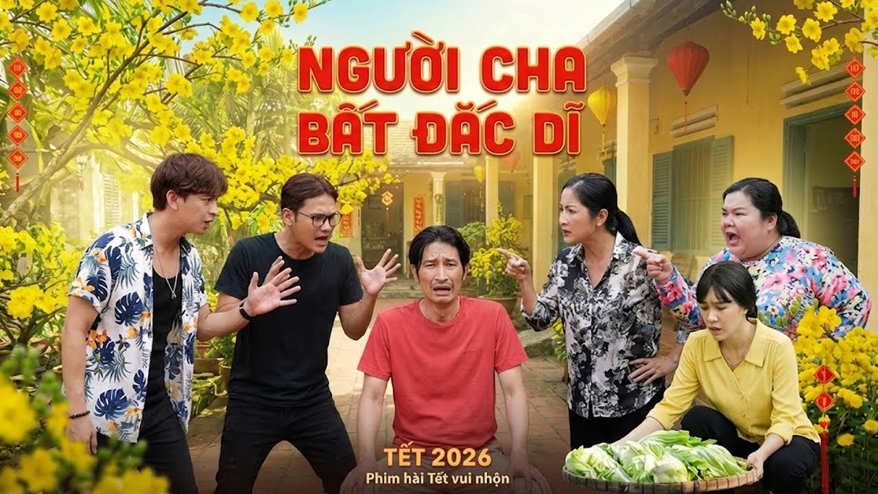 NGƯỜI CHA BẤT ĐẮC DĨ | Phim Hài Tết 2026 | Phim Tết 2026 Hay Nhất | Phim Tết Việt Nam | Phim Truyện