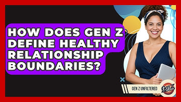 How Does Gen Z Define Healthy Relationship Boundaries? - Gen Z Unfiltered