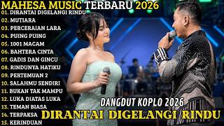 SYAHDU! MAHESA MUSIK FULL ALBUM TERBARU 2026 || DIRANTAI DIGELANGI RINDU - MUTIARA - PERCERAIAN LARA