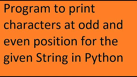 Program to print characters at odd and even position for the given String in python.