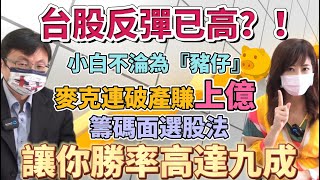 自由女神邱沁宜】台股反彈已高？！小白不淪為『豬仔』！麥克連破產又賺上億，精準籌碼面選股，讓你勝率高達九成Ft.麥克連